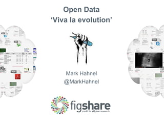 Open Data
‘Viva la evolution’
Mark Hahnel
@MarkHahnel
 