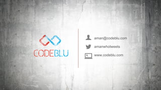 aman@codeblu.com 
amanwhotweets 
www.codeblu.com 

