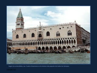 Según los entendidos, Las  Cuatro Estaciones es la música más popular de todos los tiempos. 