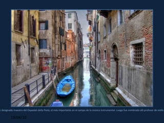 MorBCNN A los 25 años fue designado maestro del Ospedali della Pietá, el más importante en el campo de la música instrumental. Luego fue nombrado allí profesor de violín  y director musical. 