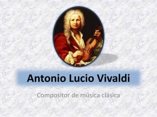 Antonio Lucio Vivaldi
Compositor de música clásica
 