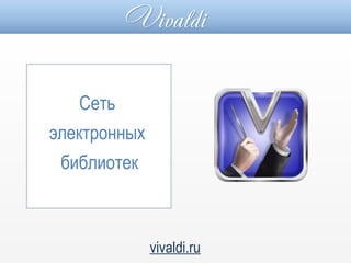 Сеть
электронных
библиотек
vivaldi.ru
 