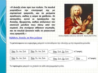 Βιβάλντι, Άνοιξη, σε Ντο μείζονα
«Η άνοιξη είναι προ των πυλών. Τα πουλιά
γιορτάζουν την επιστροφή της με
εορταστικό τραγούδι, και τα ρεύματα
αγαλλιούν, καθώς η αύρα τα χαϊδεύει. Οι
καταιγίδες, αυτοί οι προάγγελοι της
Άνοιξης, βρυχώνται, καθώς απλώνουν τον
σκοτεινό μανδύα τους πάνω από τον
ουρανό. Στη συνέχεια σβήνουν σιωπηλά,
και τα πουλιά ξεκινούν πάλι το γοητευτικό
τους τραγούδι.»
Αντόνιο Βιβάλντι (Βενετία, 4/3/1678 - Βιέννη 28/7/1741)
 