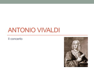 ANTONIO VIVALDI
Il concerto
 