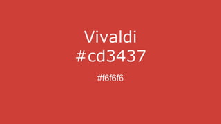 #f6f6f6
Vivaldi
#cd3437
 