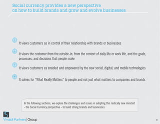 Social currency provides a new perspective
on how to build brands and grow and evolve businesses




   It views customers...