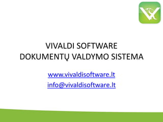 VIVALDI SOFTWARE DOKUMENTŲ VALDYMO SISTEMA www.vivaldisoftware.lt info@vivaldisoftware.lt 