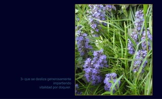 3- que se desliza generosamente
                      impartiendo
            vitalidad por doquier.
 