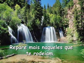 Repare mais naqueles queRepare mais naqueles que
te rodeiam.te rodeiam.
 