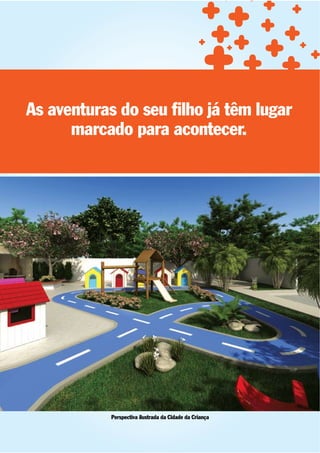 As aventuras do seu ﬁlho já têm lugar
      marcado para acontecer.




           Perspectiva ilustrada da Cidade da Criança
 
