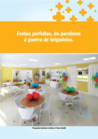Festas perfeitas, do parabéns
   à guerra de brigadeiro.




       Perspectiva ilustrada do Salão de Festas Infantil
 