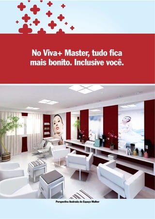 No Viva+ Master, tudo ﬁca
mais bonito. Inclusive você.




       Perspectiva ilustrada do Espaço Mulher
 