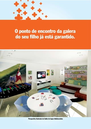 O ponto de encontro da galera
do seu ﬁlho já está garantido.




      Perspectiva ilustrada do Salão de Jogos Adolescentes
 