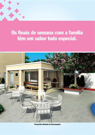 Os ﬁnais de semana com a família
   têm um sabor todo especial.




          Perspectiva ilustrada da Churrasqueira
 