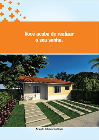 Você acaba de realizar
    o seu sonho.




     Perspectiva ilustrada da Casa Simples
 