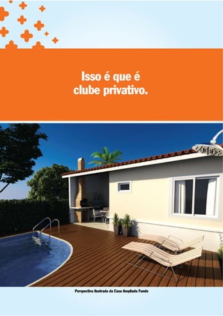 Isso é que é
clube privativo.




Perspectiva ilustrada da Casa Ampliada Fundo
 