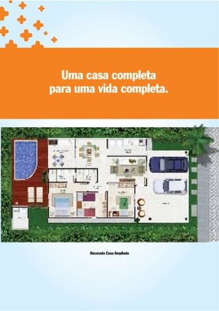 Uma casa completa
para uma vida completa.




       Decorada Casa Ampliada
 