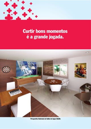 Curtir bons momentos
 é a grande jogada.




   Perspectiva ilustrada do Salão de Jogos Adulto
 