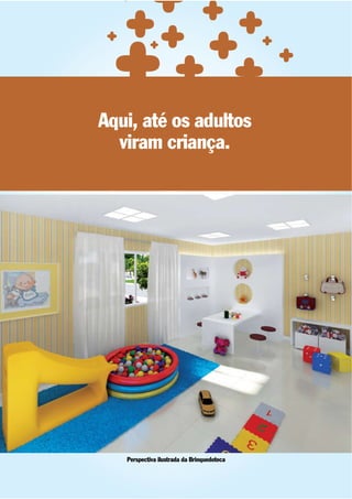 Aqui, até os adultos
  viram criança.




   Perspectiva ilustrada da Brinquedoteca
 