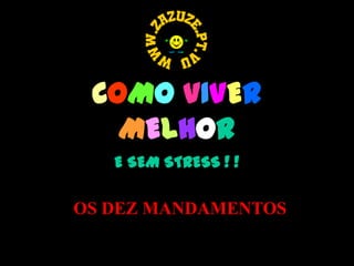 COMO VIVER
MELHOR
E SEM STRESS ! !

OS DEZ MANDAMENTOS

 