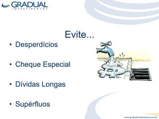 Evite... Desperdícios Cheque Especial Dívidas Longas Supérfluos 