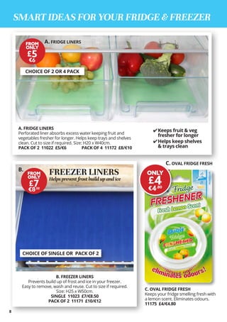 8
FROM
ONLY
£5
€6
SMART IDEAS FOR YOUR FRIDGE & FREEZER
A. FRIDGE LINERS
Perforated liner absorbs excess water keeping fru...