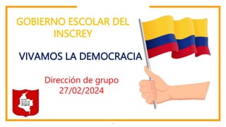 1
GOBIERNO ESCOLAR DEL
INSCREY
VIVAMOS LA DEMOCRACIA
Dirección de grupo
27/02/2024
 