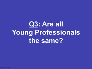 Q3: Are all
                        Young Professionals
                            the same?


© 2011 Vivanista Inc.
 