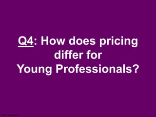 Q4: How does pricing
                        differ for
                  Young Professionals?


© 2011 Vivanista Inc.
 