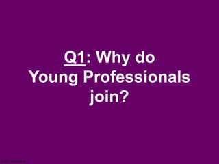 Q1: Why do
                        Young Professionals
                               join?


© 2011 Vivanista Inc.
 