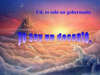 Ud. es solo un gobernante
 