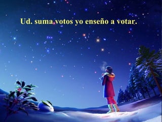 Ud. suma votos yo enseño a votar.   
