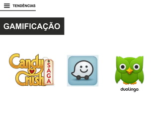 TENDÊNCIAS
GAMIFICAÇÃO
 