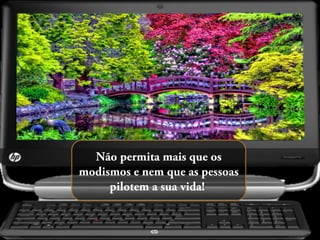 Não permita mais que os
modismos e nem que as pessoas
pilotem a sua vida!

 