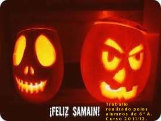 Traballo realizado polos alumnos de 6º A. Curso 2011/12.  Presentación: Noemí 