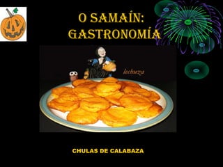 O SAMAÍN:
gAStrONOMÍA




CHULAS DE CALABAZA
 