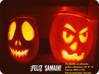 Traballo realizado
polos alumnos de 6º A.
Curso 2011/12.
Presentación: Noemí
 