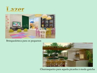 Brinquedoteca para os pequenos
Churrasqueira para aquela picanha à moda gaúcha