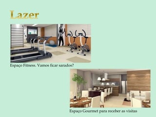 Espaço Fitness. Vamos ficar sarados?
Espaço Gourmet para receber as visitas