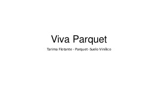 Viva Parquet
Tarima Flotante - Parquet -Suelo Vinílico
 