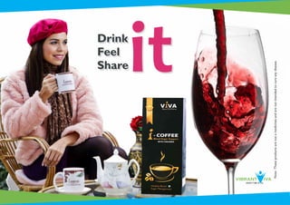 Drink
Feel
Shareit
Note:Theseproductsarenotamedicinesandarenotintendedtocureanydisease.
 