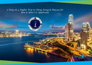 5 Days & 4 Nights Trip to Hong Kong & Macau for
You & Your Co-Applicant.
 