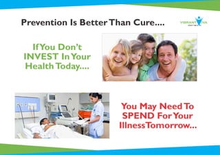 Prevention Is BetterThan Cure....
IfYou Don’t
INVEST InYour
HealthToday....
You May NeedTo
SPEND ForYour
IllnessTomorrow...
 