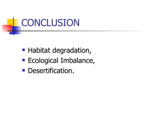 CONCLUSION Habitat degradation, Ecological Imbalance,  Desertification. 