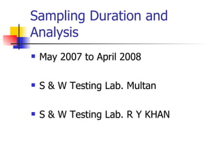 Sampling Duration and Analysis  May 2007 to April 2008 S & W Testing Lab. Multan S & W Testing Lab. R Y KHAN  