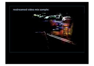 restreamed video mix sample:
 