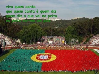 viva quem canta que quem canta é quem diz quem diz o que vai no peito no peito vai-me um país 