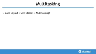 Multitasking
• Auto Layout + Size Classes = Multitasking!
17
 