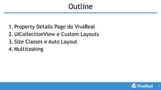 Outline
1. Property Details Page do VivaReal
2. UICollectionView e Custom Layouts
3. Size Classes e Auto Layout
4. Multitasking
3
 