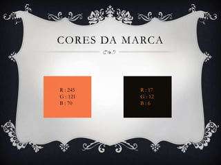 CORES DA MARCA



R : 245    R : 17
G : 121    G : 12
B : 70     B:6
 